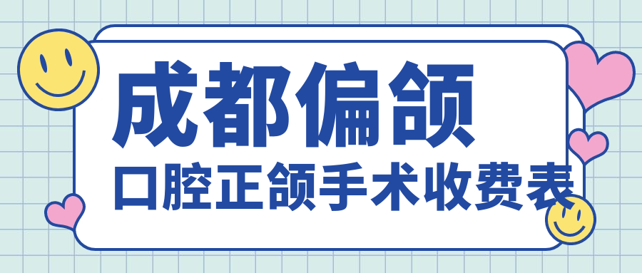 成都偏頜口腔正頜手術(shù)收費表