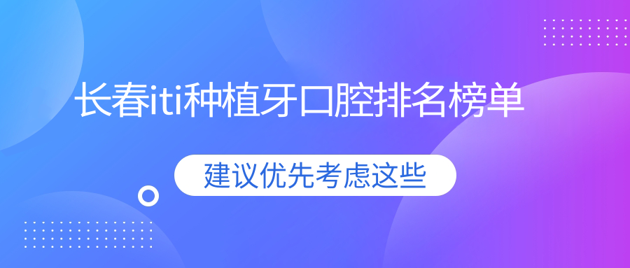長(cháng)春iti種植牙口腔排名榜單