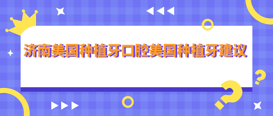 濟南美國種植牙口腔美國種植牙建議