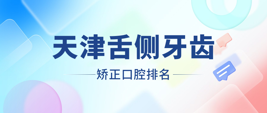 天津舌側牙齒矯正推薦：前10名中有瑞金、濱海秋沐貝康與金正口腔