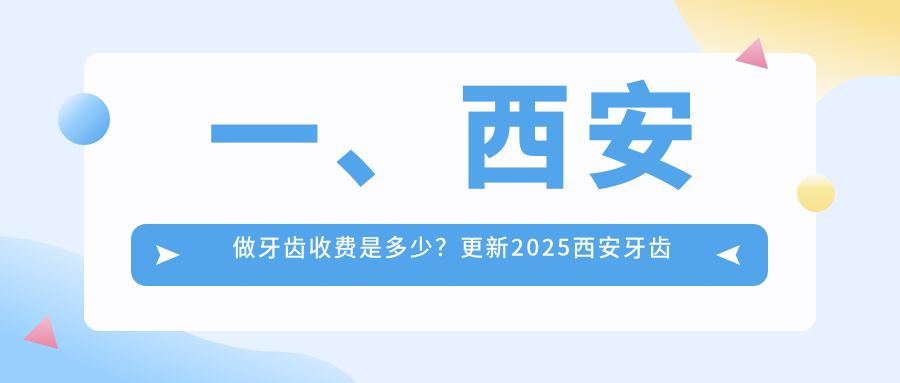 一、西安做牙齒收費是多少？更新2025西安牙齒價(jià)目單