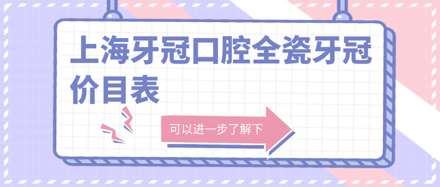 上海牙冠口腔全瓷牙冠價(jià)目表