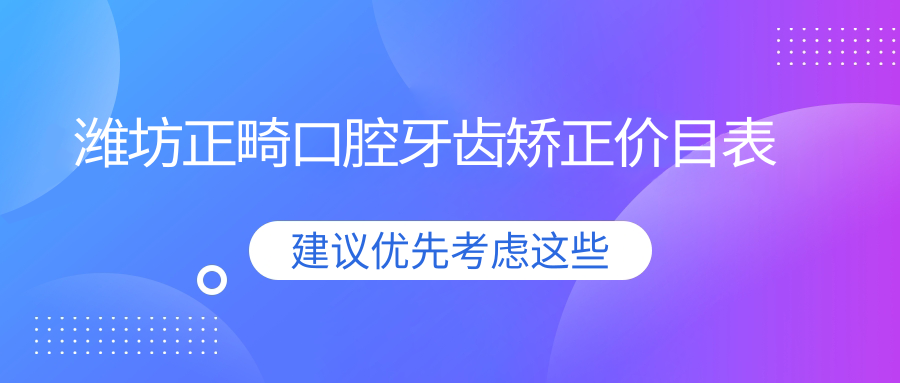 濰坊正畸口腔牙齒矯正價(jià)目表