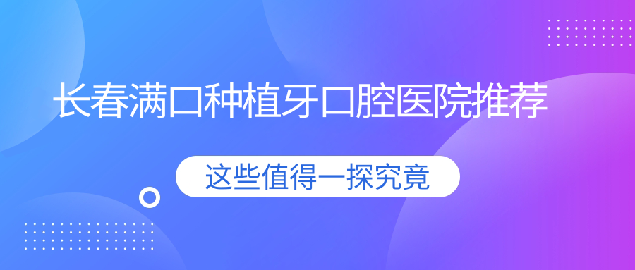 長(cháng)春滿(mǎn)口種植牙口腔醫院推薦