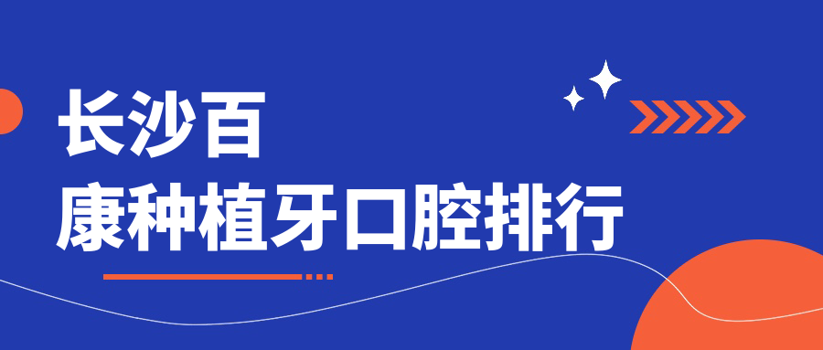 長沙百康種植牙醫(yī)院排名前十揭曉，津麟伢齒健眾齒等口腔診所誰最專業(yè)？