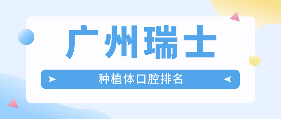 廣州瑞士種植體排名前十口腔醫(yī)院精選出爐，附詳細價格表供參考