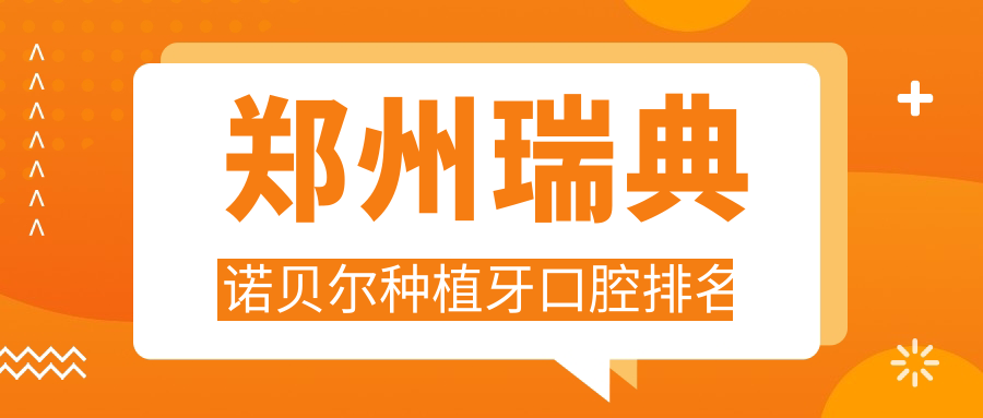 鄭州哪家口腔醫(yī)院做瑞典諾貝爾種植牙好？附價格表與醫(yī)院地址