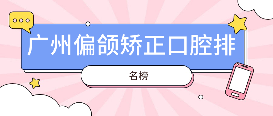 廣州偏頜矯正口腔排名榜