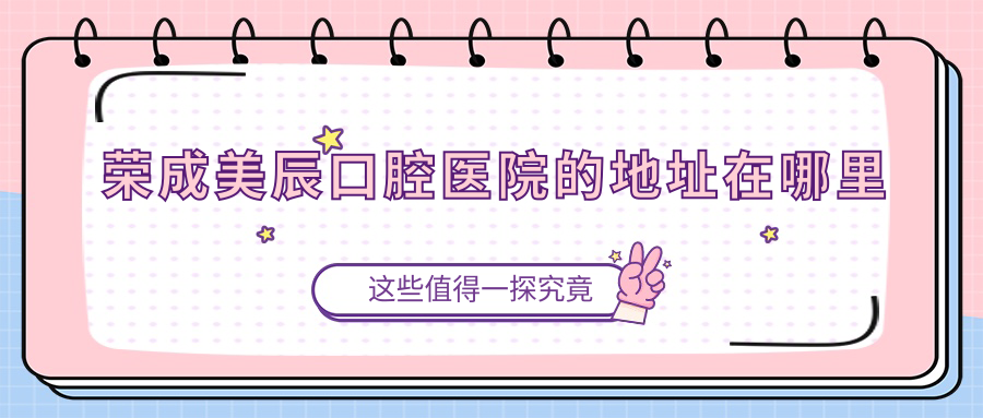 榮成美辰口腔醫院的地址在哪里