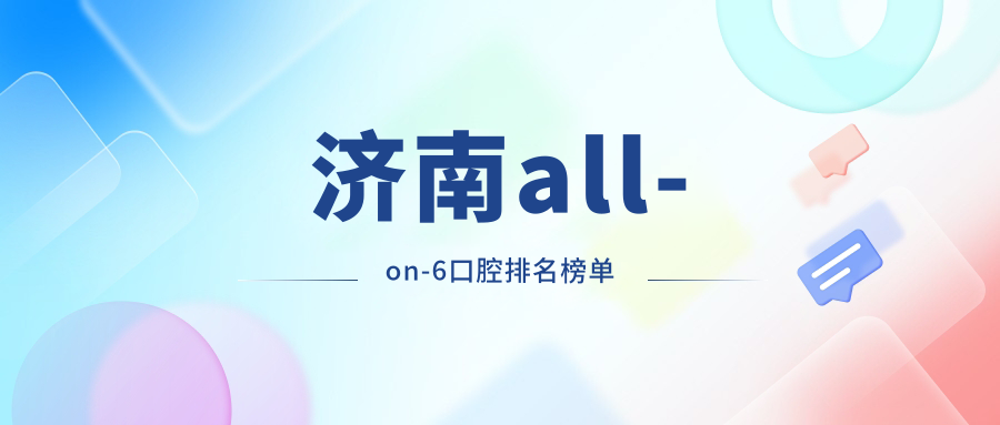 濟南all-on-6口腔排名榜單