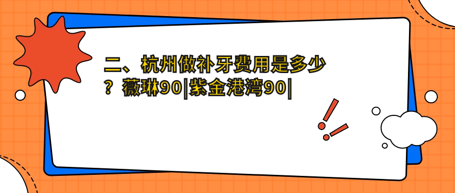 二、杭州做補牙費用是多少？薇琳90|紫金港灣90|美樂(lè )100