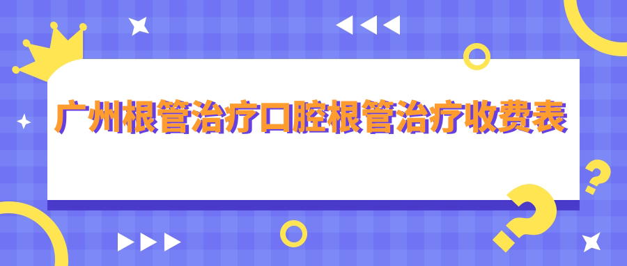 廣州根管治療口腔根管治療收費表