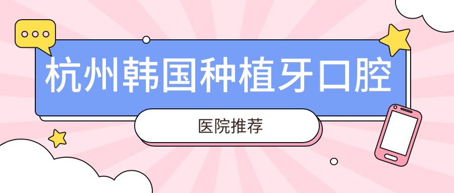 浙江杭州韓國(guó)種植牙價(jià)格表對(duì)比，佳齒健康等十大口腔門診報(bào)價(jià)揭秘