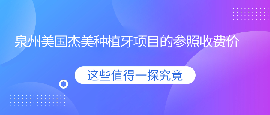 泉州美國杰美種植牙項目的參照收費價(jià)格表