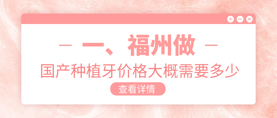 一、福州做國產(chǎn)種植牙價(jià)格大概需要多少錢(qián)？揭曉2025福州國產(chǎn)種植牙收費表