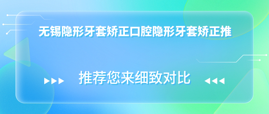 無(wú)錫隱形牙套矯正口腔隱形牙套矯正推薦