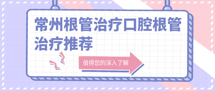 常州根管治療口腔根管治療推薦