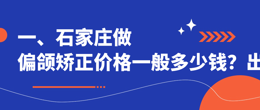 一、石家莊做偏頜矯正價(jià)格一般多少錢(qián)？出爐2025石家莊偏頜矯正價(jià)目表