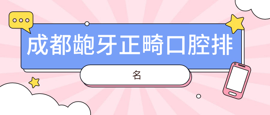 成都齙牙正畸口腔排名