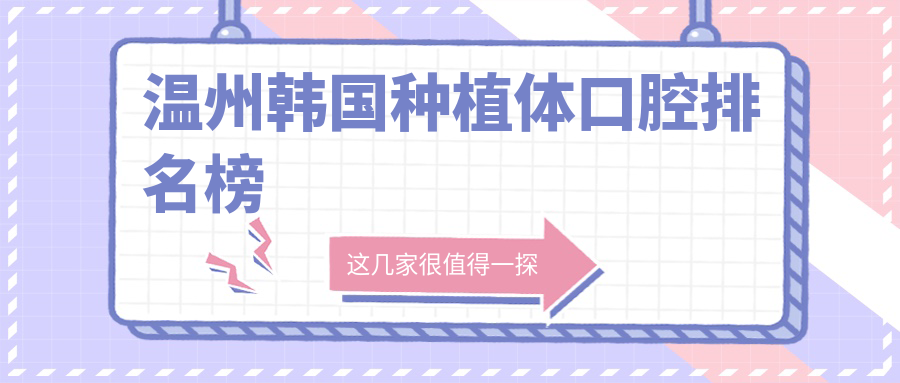 溫州哪家口腔醫(yī)院做韓國(guó)種植體好？附上價(jià)格表與醫(yī)院地址詳解
