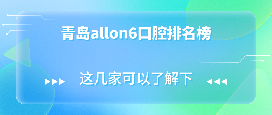 山東青島allon6口腔優(yōu)選哪家？德元、泉云等10家門診部大比拼！