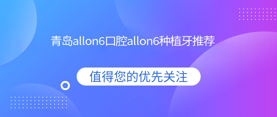 青島allon6口腔allon6種植牙推薦