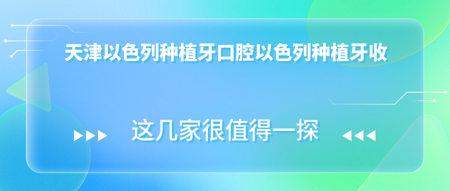 天津以色列種植牙口腔以色列種植牙收費表