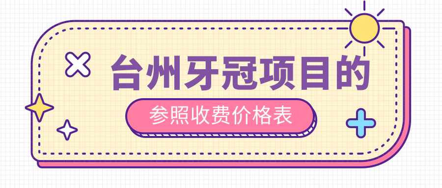 臺州牙冠項目的參照收費價(jià)格表