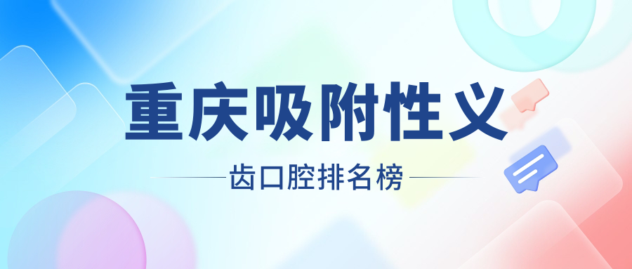 重慶吸附性義齒口腔排名榜