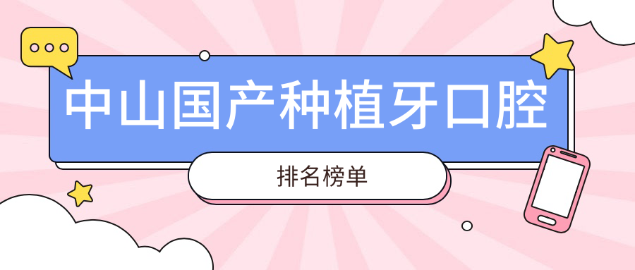 中山國產(chǎn)種植牙口腔排名榜單