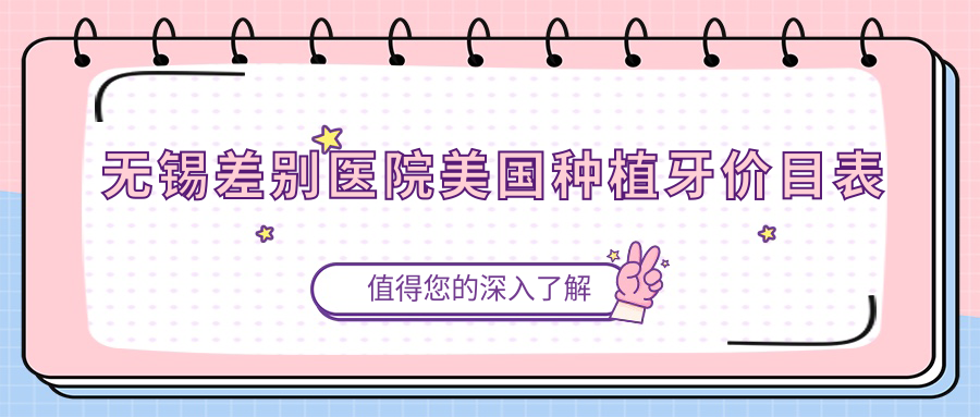 無(wú)錫差別醫院美國種植牙價(jià)目表