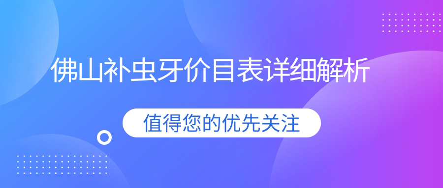 佛山補蟲(chóng)牙價(jià)目表詳細解析