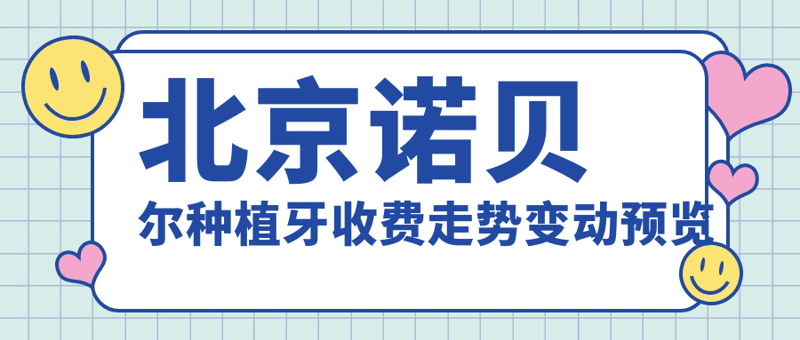 北京諾貝爾種植牙收費走勢變動(dòng)預覽