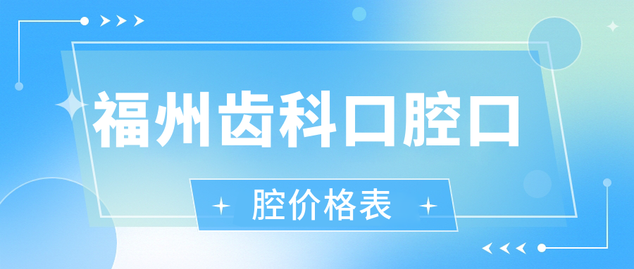 福州齒科口腔口腔價(jià)格表