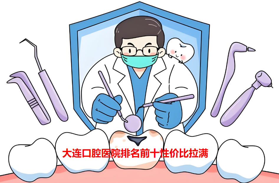大連口腔醫院排名前十名性?xún)r(jià)比拉滿(mǎn)