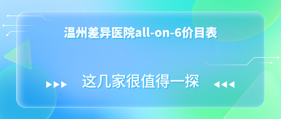 溫州差異醫院all-on-6價(jià)目表