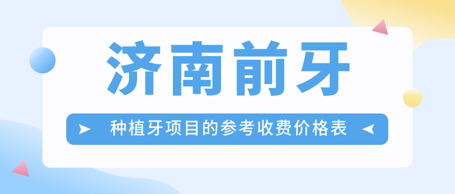 濟南前牙種植牙項目的參考收費價(jià)格表