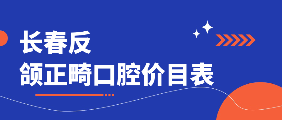 長(cháng)春反頜正畸口腔價(jià)目表