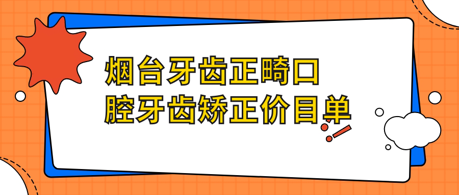 煙臺牙齒正畸口腔牙齒矯正價(jià)目單
