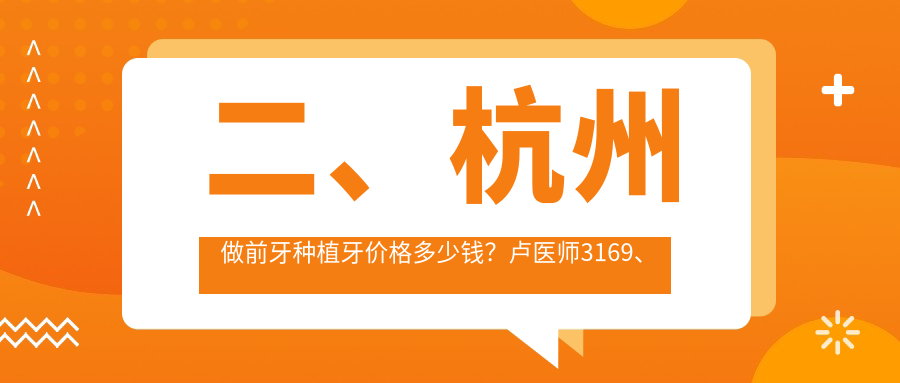 二、杭州做前牙種植牙價(jià)格多少錢(qián)？盧醫師3169、黃凱2598、美奧2550