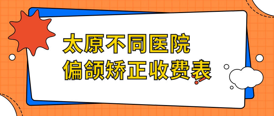 太原不同醫院偏頜矯正收費表