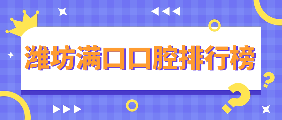 濰坊滿(mǎn)口口腔排行榜