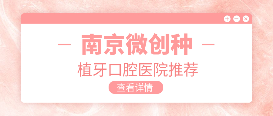 南京微創(chuàng  )種植牙口腔醫院推薦