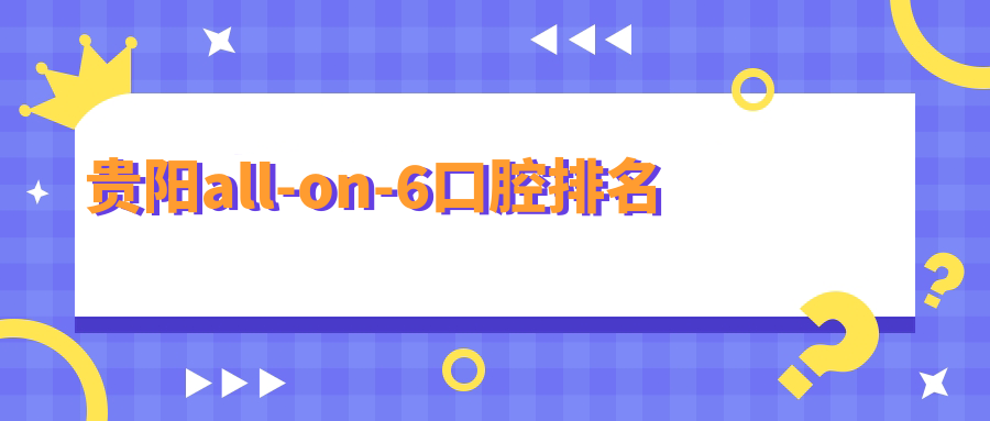 貴陽(yáng)all-on-6口腔排名