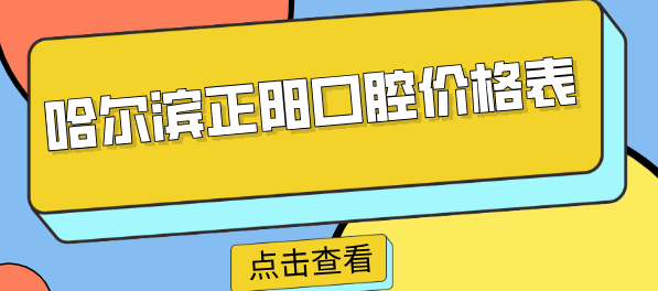 哈爾濱正陽(yáng)口腔收費價(jià)格表