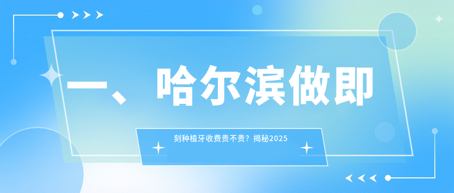一、哈爾濱做即刻種植牙收費貴不貴？揭秘2025哈爾濱即刻種植牙收費表