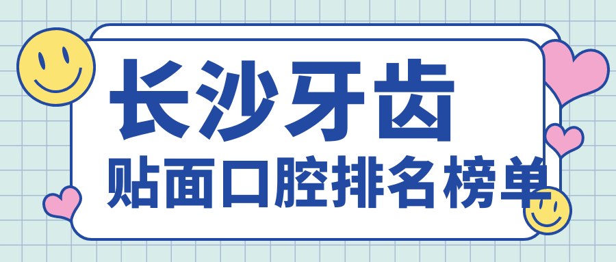 長(cháng)沙牙齒貼面口腔排名榜單