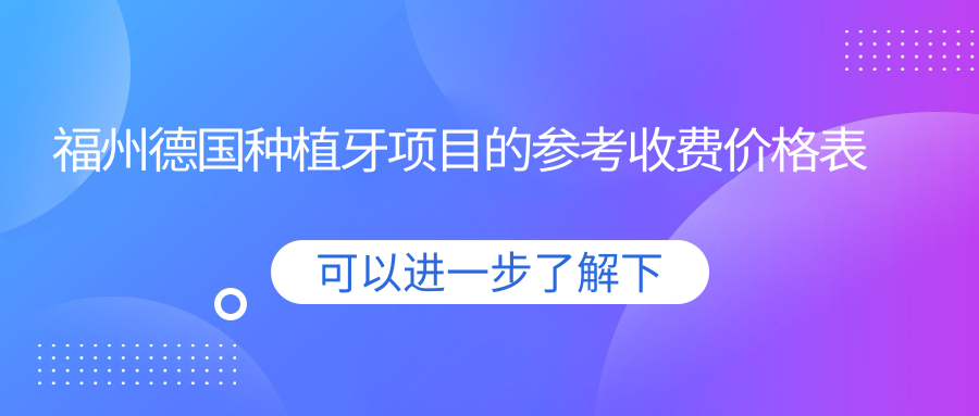 福州德國種植牙項目的參考收費價(jià)格表