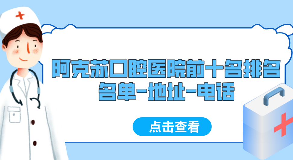2025新疆阿克蘇口腔醫院前十名排名