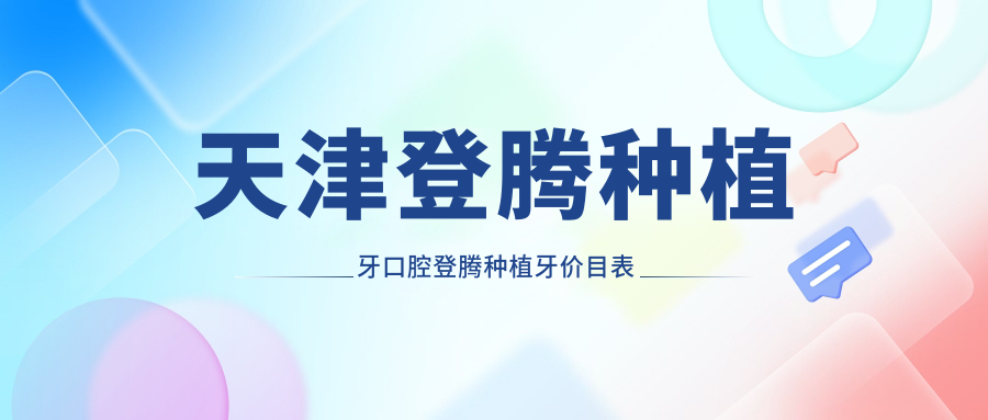 天津登騰種植牙口腔登騰種植牙價(jià)目表